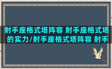 射手座格式塔阵容 射手座格式塔的实力/射手座格式塔阵容 射手座格式塔的实力-我的网站